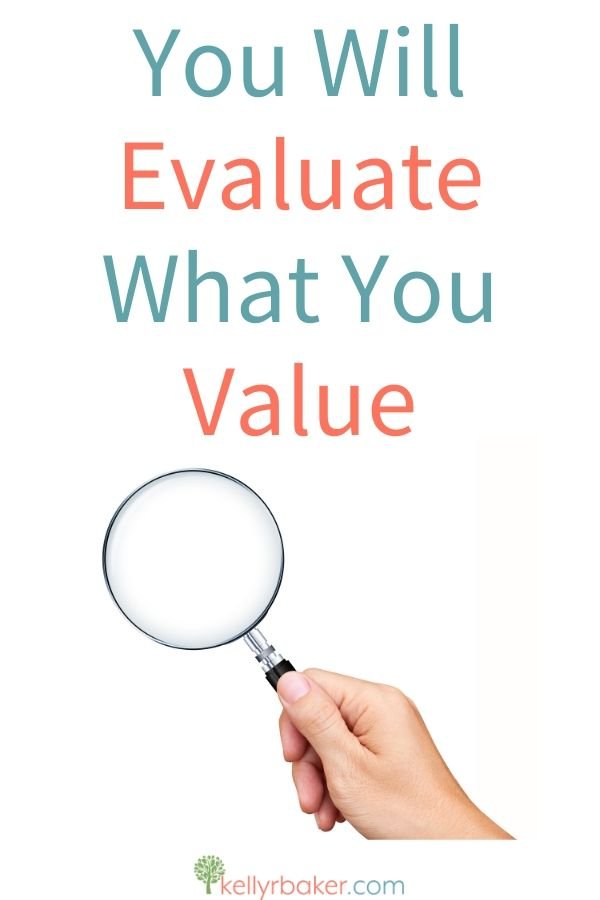 You Will Evaluate What You Value.