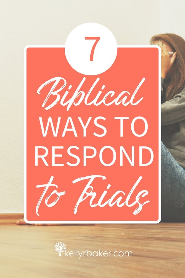 7 Biblical Ways to Respond to Trials