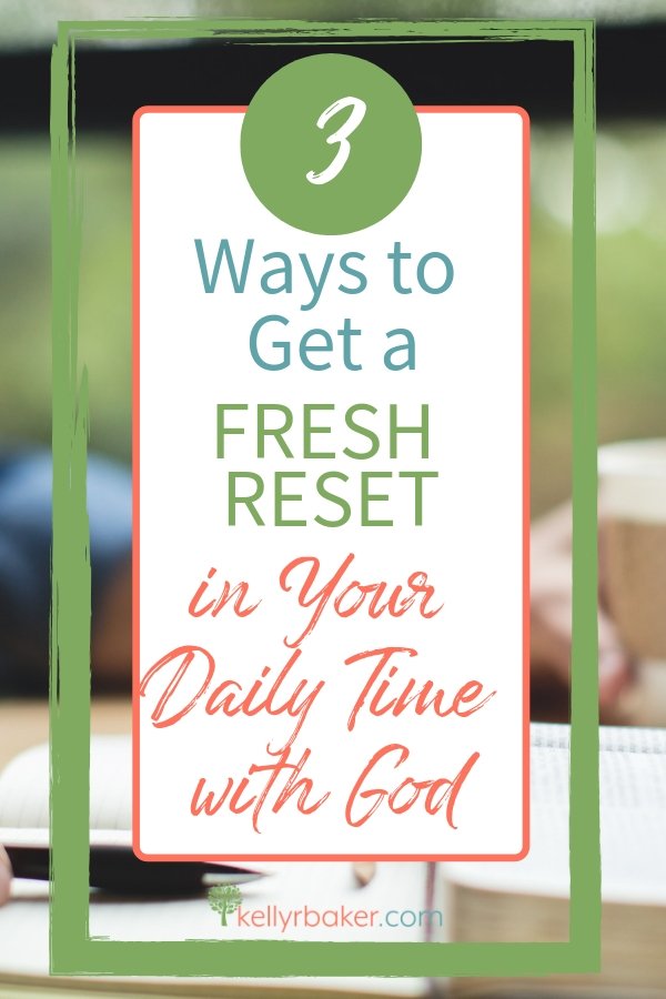 3 Ways to Get a Fresh Reset on Your Daily Time with God