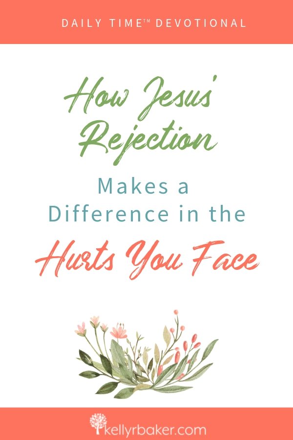 Daily Time™ Devotional: How Jesus’ Rejection Makes a Difference in the Hurts You Face