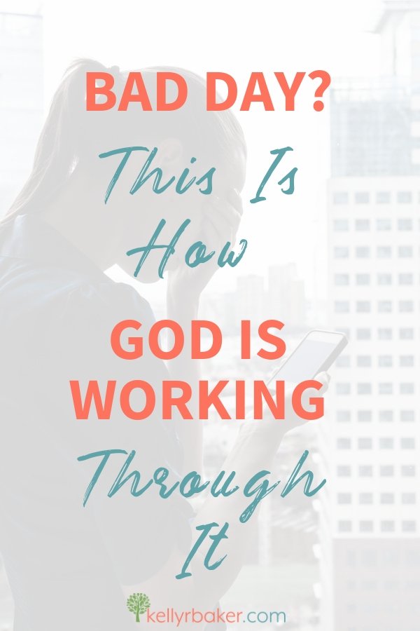 Pin this post with the title Bad Day? This Is How God Is Working Through It.