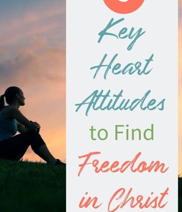 3 Key Heart Attitudes to Find Freedom in Christ