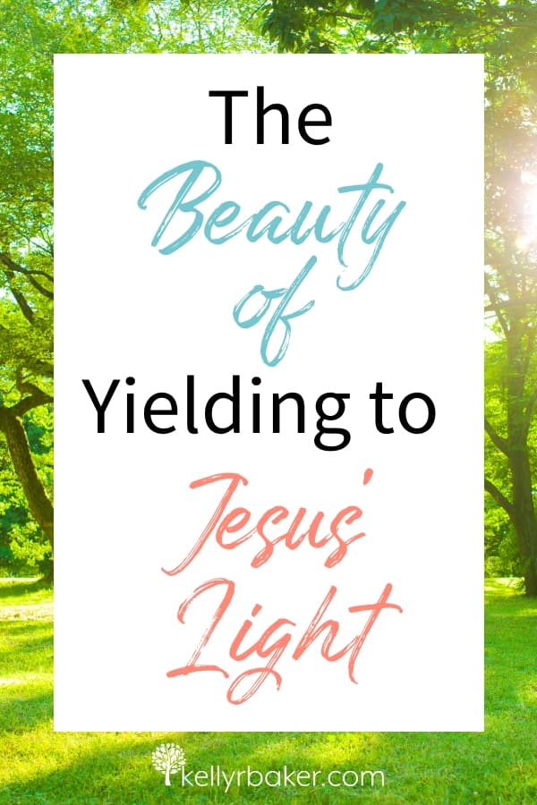 Pin this post with the title The Beauty of Yielding to Jesus’ Light.