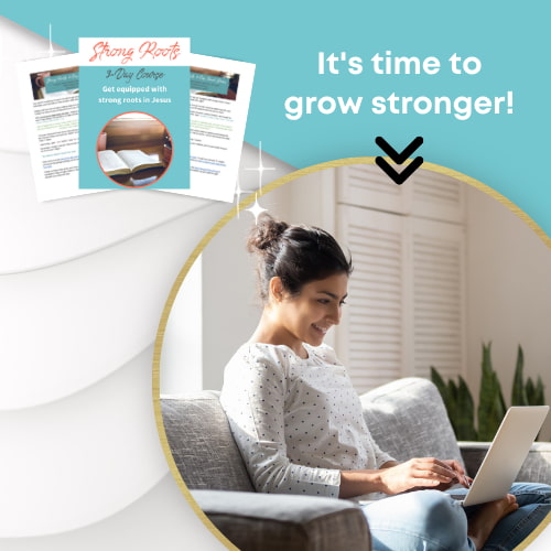 It's time to grow stronger in Jesus. Become equipped with strong roots, staying on course, and traveling with God into your future. Sign up for the Strong Roots eCourse.